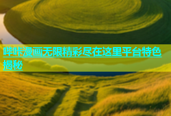 哔咔漫画无限精彩尽在这里平台特色揭秘
