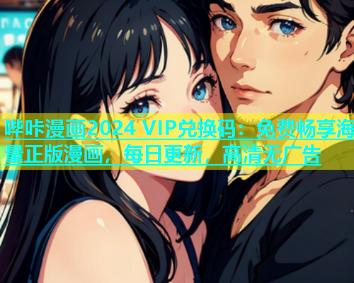 哔咔漫画2024 VIP兑换码：免费畅享海量正版漫画，每日更新，高清无广告