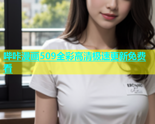 哔咔漫画509全彩高清极速更新免费看