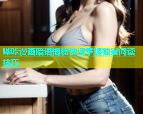 哔咔漫画暗语揭秘快速掌握独家阅读技巧